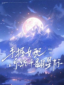 手握女配系统干翻星际 手握女配系统干翻星际