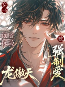 穿书:读者拯救龙傲天后被强制爱 穿书:读者拯救龙傲天后被强制爱