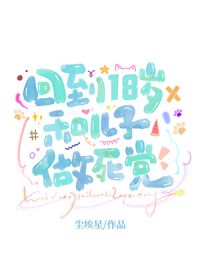 回到18岁和亲儿子做死党 回到18岁和亲儿子做死党
