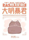 天幕观影大明暴君 天幕观影大明暴君