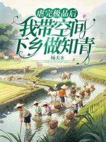 虐完极品后,我带空间下乡做知青 虐完极品后,我带空间下乡做知青