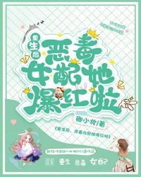 重生后,恶毒女配她爆红啦 重生后,恶毒女配她爆红啦